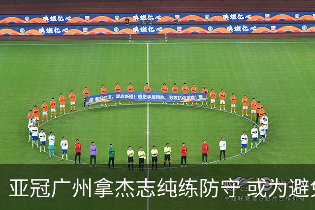 亚冠广州拿杰志纯练防守 或为避免重蹈国安覆辙？