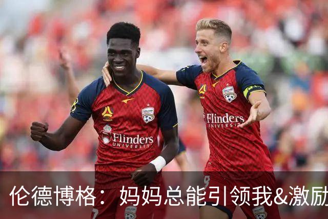伦德博格：妈妈总能引领我&激励我 重返大学是我做过最正确的决定