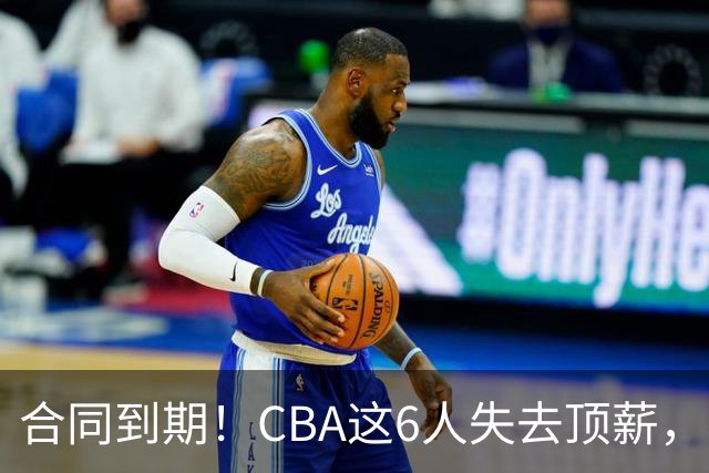 合同到期！CBA这6人失去顶薪，郭艾伦领衔，郭士强爱徒转会困难