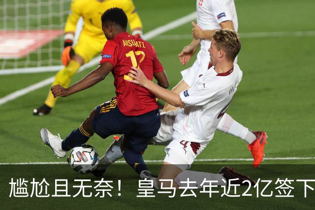 尴尬且无奈！皇马去年近2亿签下的4名国脚新援，今夏均无缘世界杯