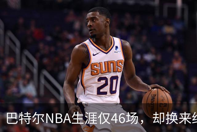 巴特尔NBA生涯仅46场，却换来终身退休金。62岁后年入40万
