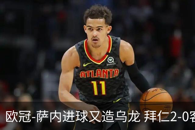 欧冠-萨内进球又造乌龙 拜仁2-0客胜国际米兰