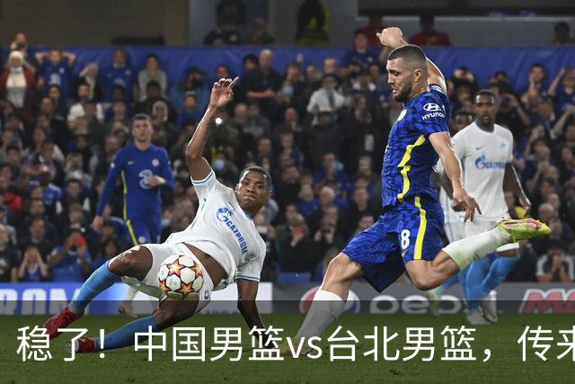 稳了！中国男篮vs台北男篮，传来4个好消息，潜力后卫迎来机会