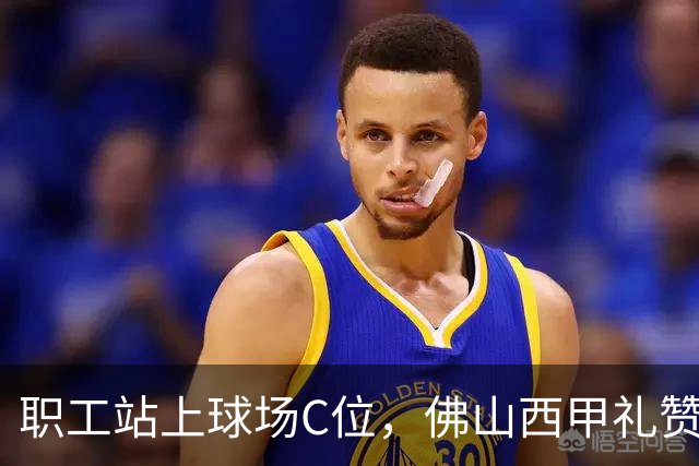 职工站上球场C位，佛山西甲礼赞全城劳动者