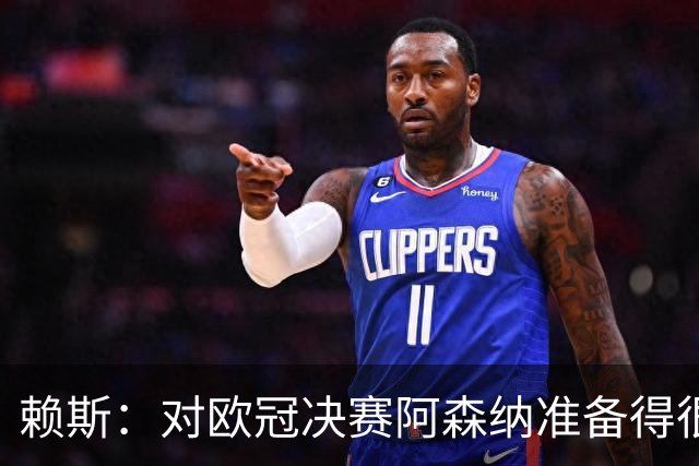 赖斯：对欧冠决赛阿森纳准备得很充分，我们知道该怎么做才能赢