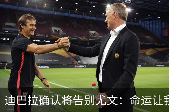 迪巴拉确认将告别尤文：命运让我走不同的道路