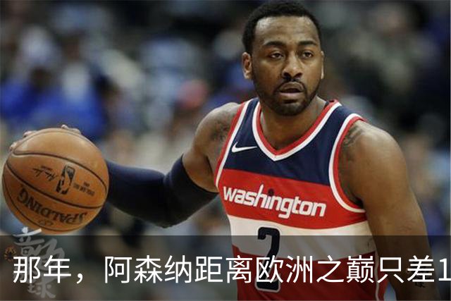 那年，阿森纳距离欧洲之巅只差15分钟！