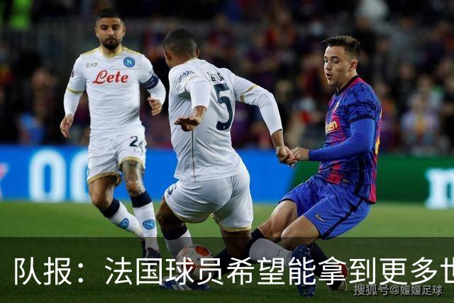 队报：法国球员希望能拿到更多世界杯球票送亲友，足协只给2张