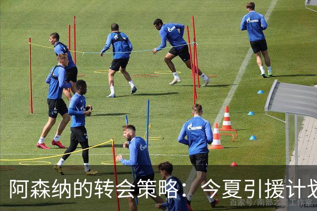 阿森纳的转会策略：今夏引援计划揭示未来蓝图