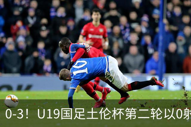 0-3！U19国足土伦杯第二轮以0射门完败，解说员：对手11个奥斯卡