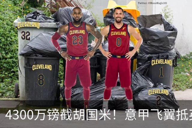 4300万镑截胡国米！意甲飞翼抵英体检，切尔西防曼城挖角！